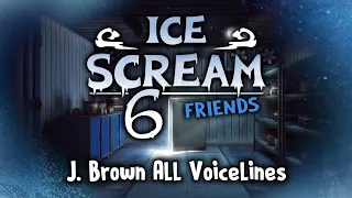 Ice Scream 6 - J. Brown All Voicelines