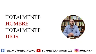 TOTALMENTE HOMBRE, TOTALMENTE DIOS - Juan Manuel Vaz
