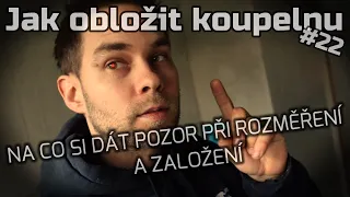 #22 | Jak obložit koupelnu | NA CO SI DÁT POZOR PŘI ROZMĚŘENÍ A ZALOŽENÍ