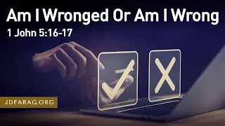 Am I Wronged Or Am I Wrong, 1 John 5:16-18 – October 8th, 2023