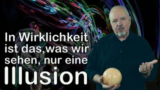 Was wir von unserer Welt wahrnehmen ist nicht die Wirklichkeit, sondern eine Illusion!