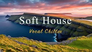 Soft House 2024 🌅🌊 Vocal Chillax Mix【House / Relaxing Mix / Instrumental】