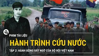 Hành trình cứu nước - Tập 2 -  Hunsen bất ngờ với hành động của bộ đội Việt Nam