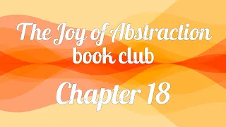 The Joy of Abstraction book club — Chapter 18