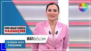 Didem Arslan Yılmaz'la Vazgeçme 861. Bölüm | 18 Nisan 2024