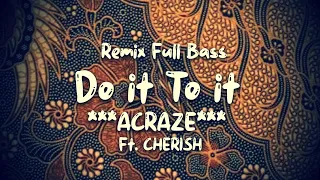 ACRAZE - Do It To It (Ft. Cherish) | Remix Full Bass
