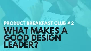 PRODUCT BREAKFAST CLUB PODCAST #2: WHAT MAKES A GOOD DESIGN LEADER? - Aj&smart