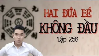 CHUYỆN MA CHÚ 3 DUY | TẬP 256: HAI ĐỨA BÉ KHÔNG ĐẦU