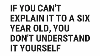 If You Can't Explain It To A Six Year Old, You Don,t Understand It Yourself | Albert Einstein