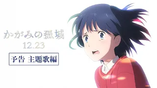 映画『かがみの孤城』予告②主題歌編【12月23日(金)全国公開】