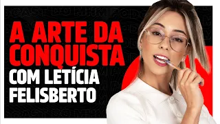 COMO CONQUISTAR UMA MULHER (com Letícia Felisberto) | PODCAST do MHM