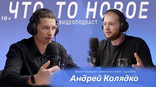 Андрей Колядко | Анестезиолог-реаниматолог, музыкант |  (ЧТО-ТО НОВОЕ подкаст #46)