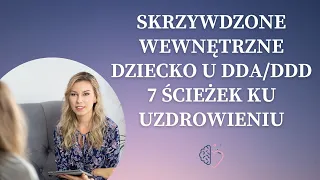 Skrzywdzone wewnętrzne dziecko u DDA/DDD - 7 ścieżek ku uzdrowieniu