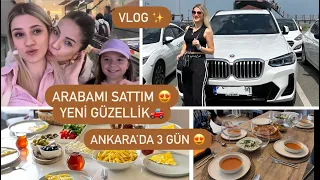 ARABAMI SATTIM😍YENİ GÜZELLİK🚗ANKARA’YA KARDEŞİME GİTTİK 🫶3 GÜNLÜK VLOG 🐣 reklam