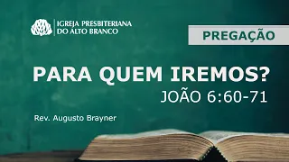 Para quem iremos? - João 6:61-70 | Rev. Augusto Brayner  #praondeeuirei #vidaeterna #salvação