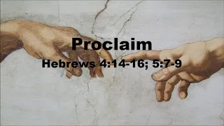 Proclaim - Hebrews 4:14-16, 5:7-9