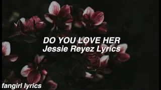 DO YOU LOVE HER || Jessie Reyez Lyrics