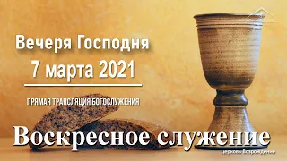 7 марта 2021 - Воскресное служение ( Вечеря Господня )