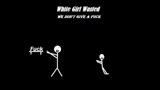 White Girl Wasted - We Don't Give A Fuck ***Audio***