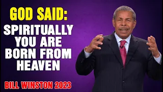 Dr Bill Winston 2023 - God said- Spiritually you are born from heaven!