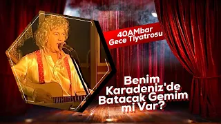 Benim Karadeniz'de Batacak Gemim mi Var? | 40AMbar Gece Tiyatrosu