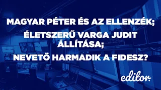 Magyar Péter és az ellenzék; Életszerű Varga Judit állítása; Nevető harmadik a Fidesz?| EDITOR