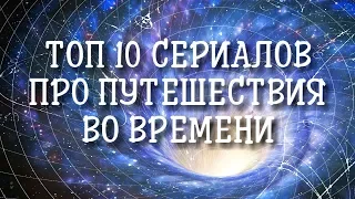 ТОП 10 СЕРИАЛОВ ПРО ПУТЕШЕСТВИЯ ВО ВРЕМЕНИ ЗА ПОСЛЕДНЕЕ ДЕСЯТИЛЕТИЕ (НА 2018 ГОД)