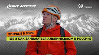 Кант Лекторий: «Впервые в горы! Где, когда и как заниматься альпинизмом в России?»