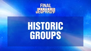 Historic Groups | Final Jeopardy! | JEOPARDY!