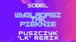 Sobel - Wyglądasz Tak Pięknie (Puszczyk 'LK' Remix)