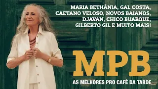 MPB AS MELHORES PRO CAFÉ DA TARDE - MARIA BETHÂNIA, CAETANO, GIL, GAL, NOVOS BAIANOS