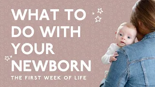What To Do With Your Newborn- The First Week Of Life