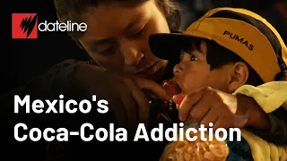 Mexico’s Coca-Cola Addiction  | SBS Dateline