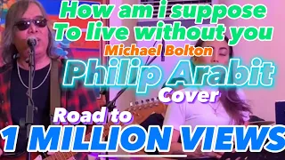 How Am I Supposed To Live Without You Michael bolton Cover by Philip Arabit