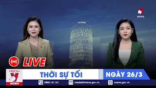 🔴[TRỰC TIẾP] Thời sự 24h cập nhật tối 26/3 - Tin nóng Thế giới mới nhất – VNEWS