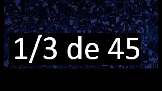 1/3 de 45 , fraccion de un numero , parte de un numero