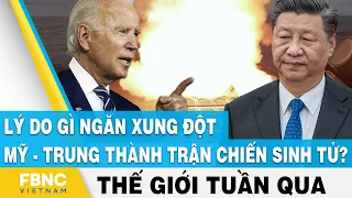 Tin thế giới nổi bật trong tuần | Lý do gì ngăn xung đột Mỹ - Trung thành trận chiến sinh tử? | FBNC