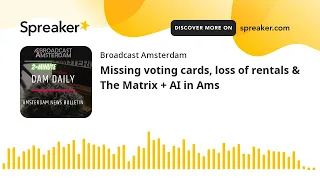 Missing voting cards, loss of rentals & The Matrix + AI in Ams