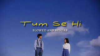 Tum Se Hi | Slowed & Reverb | Mohit Chauhan | Lo-fi