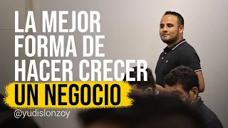 La Mejor Forma de hacer Crecer un Negocio | Yudis Lonzoy