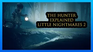 The Hunter Explained - Little Nightmares 2 (Hunter Origins)