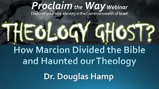 Proclaim the Way Webinar 2: THEOLOGY GHOST? How Marcion Divided the Bible Dr. Doug Hamp