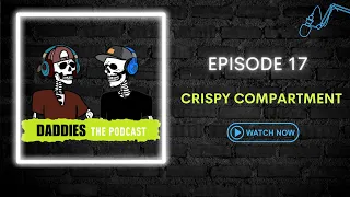 Crispy Compartment | Daddies the Podcast | Episode 17