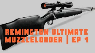 REMINGTON ULTIMATE MUZZLELOADER | LONG RANGE SHOOTING | EP 1