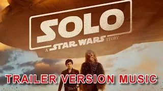 SOLO: A STAR WARS STORY Trailer 2 Music Version