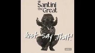 Just say that- Santini The Great (audio)