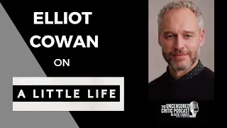 The Uncensored Critic Podcast: Elliot Cowan on A Little Life