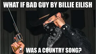 What if bad guy by Billie Eilish was a country song?