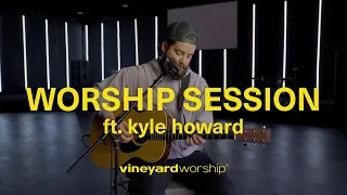 Worship Session | ft. Kyle Howard | Vineyard Worship