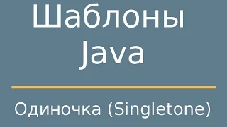 Шаблоны Java. Singleton (Одиночка)